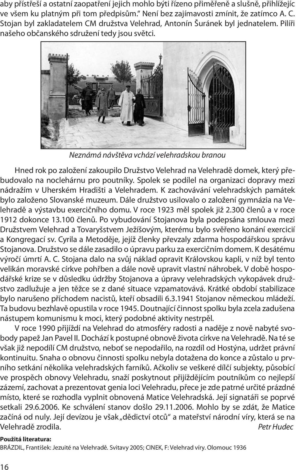 Neznámá návštěva vchází velehradskou branou Hned rok po založení zakoupilo Družstvo Velehrad na Velehradě domek, který přebudovalo na noclehárnu pro poutníky.