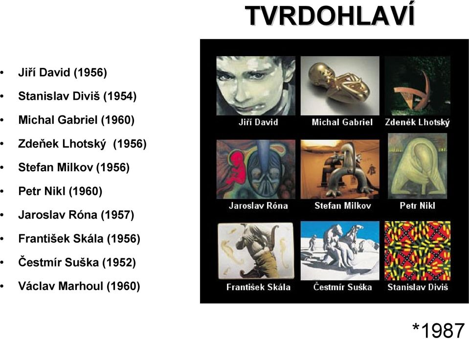 Milkov (1956) Petr Nikl (1960) Jaroslav Róna (1957)