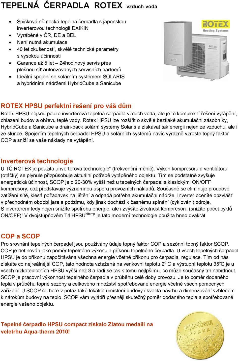Sanicube ROTEX HPSU perfektní řešení pro váš dům Rotex HPSU nejsou pouze inverterová tepelná čerpadla vzduch voda, ale je to komplexní řešení vytápění, chlazení budov a ohřevu teplé vody.
