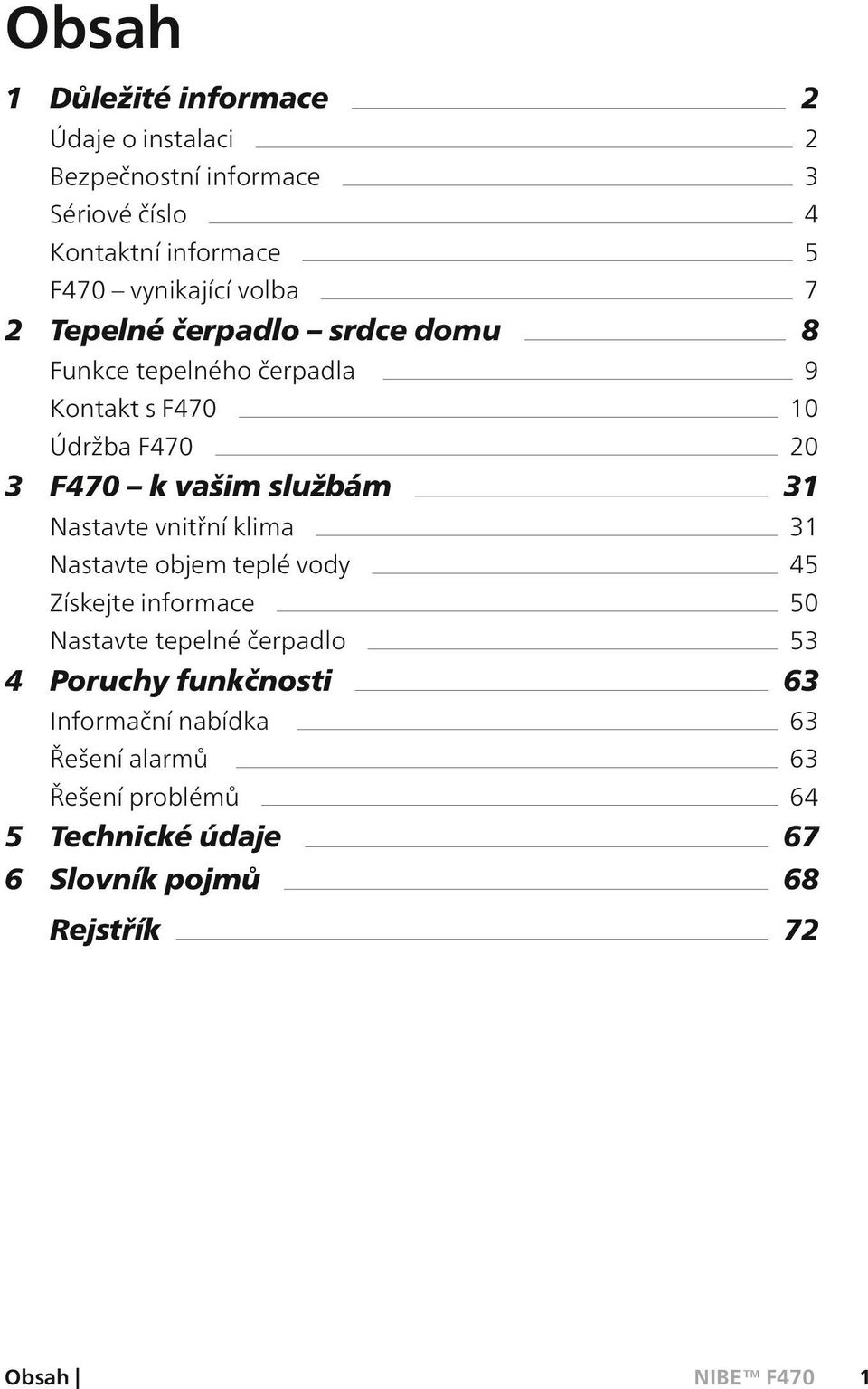 vašim službám 31 Nastavte vnitřní klima 31 Nastavte objem teplé vody 45 Získejte informace 50 Nastavte tepelné čerpadlo 53 4