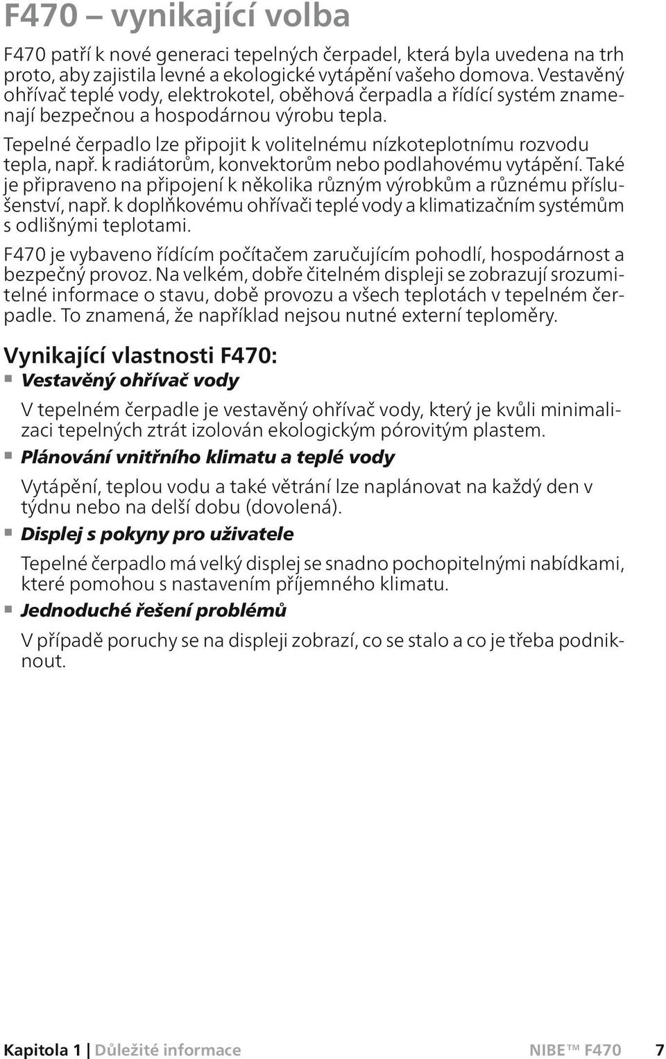Tepelné čerpadlo lze připojit k volitelnému nízkoteplotnímu rozvodu tepla, např. k radiátorům, konvektorům nebo podlahovému vytápění.