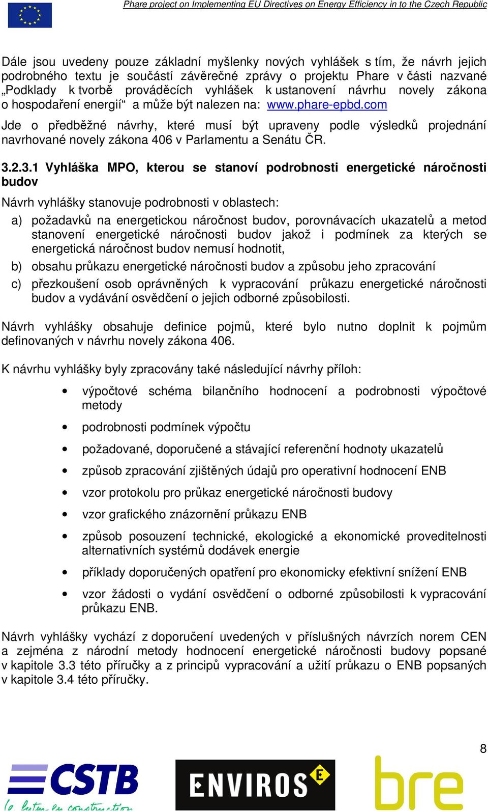 com Jde o předběžné návrhy, které musí být upraveny podle výsledků projednání navrhované novely zákona 406 v Parlamentu a Senátu ČR. 3.