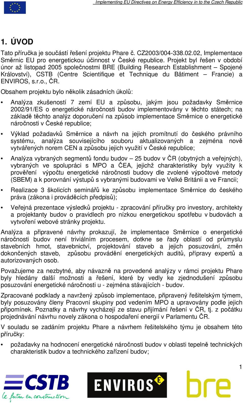 Projekt byl řešen v období únor až listopad 2005 společnostmi BRE (Building Research Establishment Spojené Království), CSTB (Centre Scientifique et Technique du Bâtiment Francie) a ENVIROS, s.r.o., ČR.