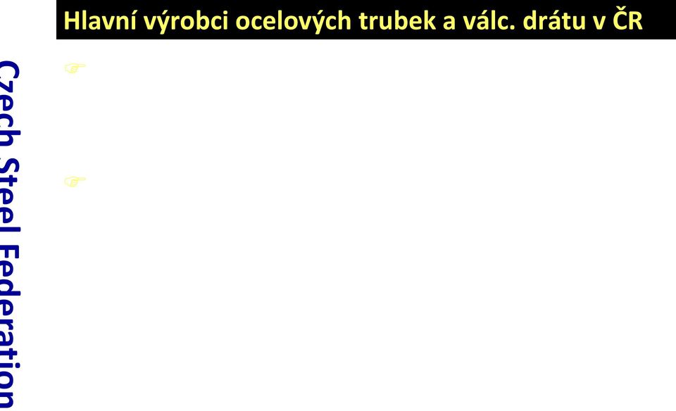 s., provoz Válcovna trub (dříve VT Vítkovice) ArcelorMittal Tubular Products Karviná, a.s., (dříve Jäkl Karviná) Steel Holding, a.s., (Veselí a Chomutov), (dříve Železárny Veselí a Válcovny trub Chomutov) SANDVIK Chomutov Precision Tubes, s.