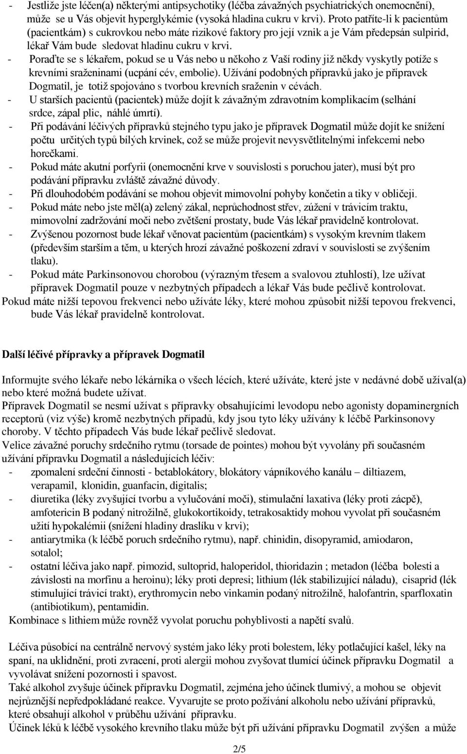 - Poraďte se s lékařem, pokud se u Vás nebo u někoho z Vaší rodiny již někdy vyskytly potíže s krevními sraženinami (ucpání cév, embolie).