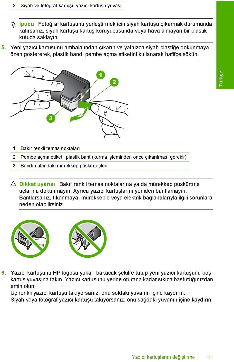 Türkçe 1 Bakır renkli temas noktaları 2 Pembe açma etiketli plastik bant (kurma işleminden önce çıkarılması gerekir) 3 Bandın altındaki mürekkep püskürteçleri Dikkat uyarısı Bakır renkli temas
