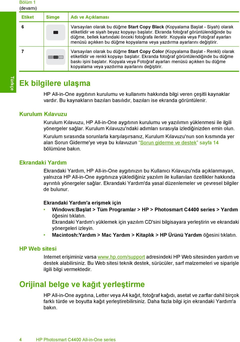 7 Varsayılan olarak bu düğme Start Copy Color (Kopyalama Başlat - Renkli) olarak etiketlidir ve renkli kopyayı başlatır. Ekranda fotoğraf görüntülendiğinde bu düğme baskı işini başlatır.