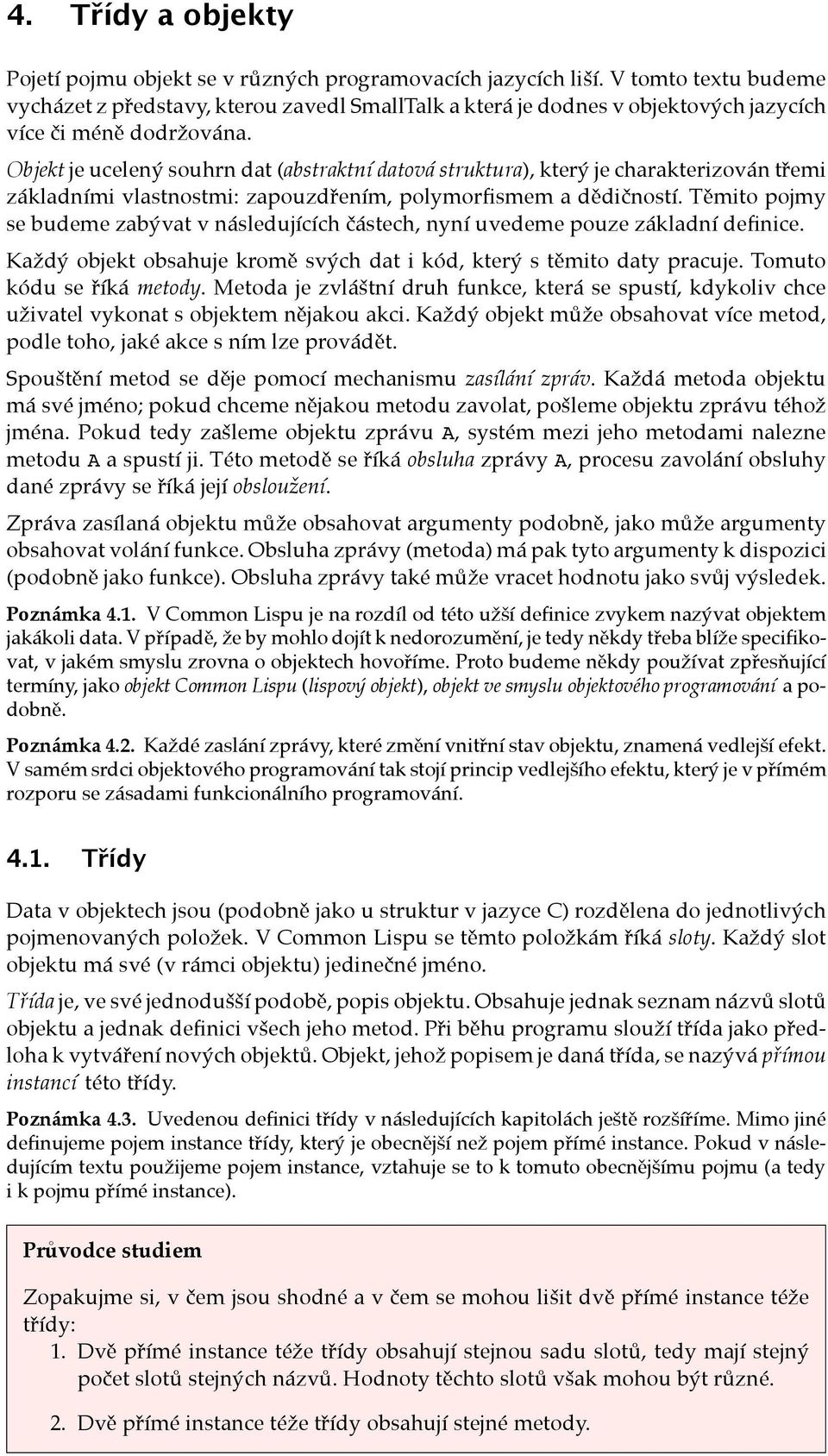 Objekt je ucelen" souhrn dat (abstraktní datová struktura), kter" je charakterizován t$emi základními vlastnostmi: zapouzd$ením, polymorfismem a d&di%ností.