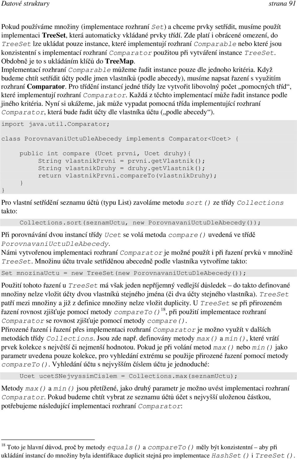 instance TreeSet. Obdobně je to s ukládáním klíčů do TreeMap. Implementací rozhraní Comparable můžeme řadit instance pouze dle jednoho kritéria.