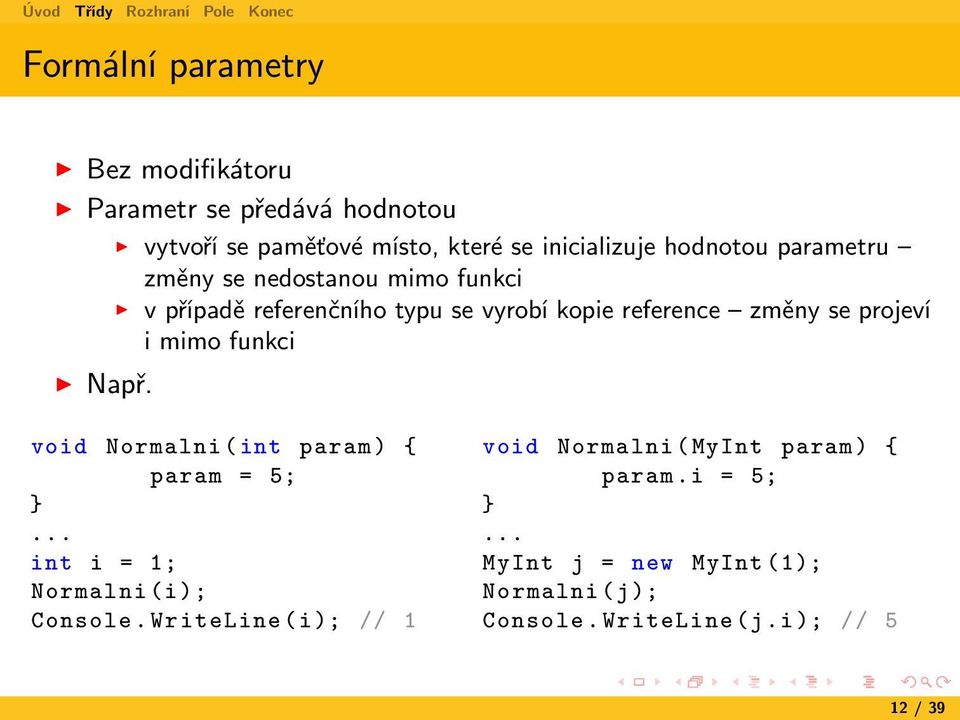 referenčního typu se vyrobí kopie reference změny se projeví i mimo funkci void Normalni ( int param ) { param = 5;.