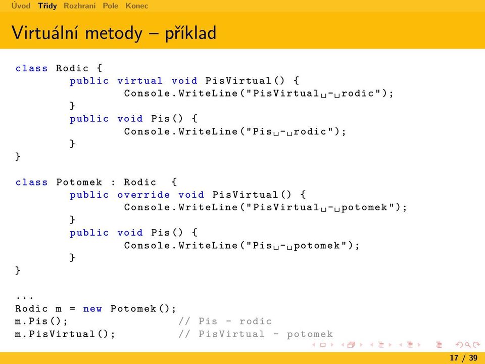 WriteLine (" Pis - rodic "); class Potomek : Rodic { public override void PisVirtual () { Console.