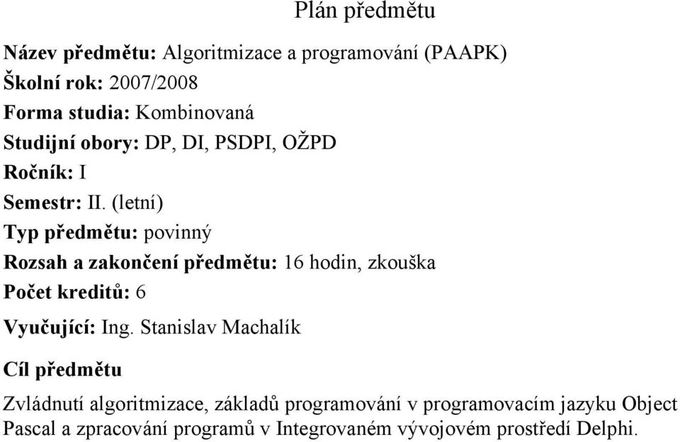 (letní) Typ předmětu: povinný Rozsah a zakončení předmětu: 16 hodin, zkouška Počet kreditů: 6 Vyučující: Ing.