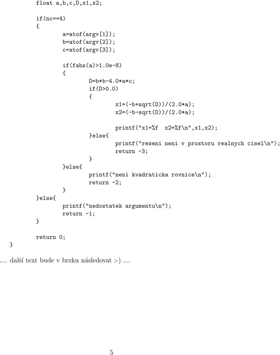 0*a); else else else printf("x1=%f x2=%f\n",x1,x2); printf("reseni neni v prostoru realnych cisel\n");