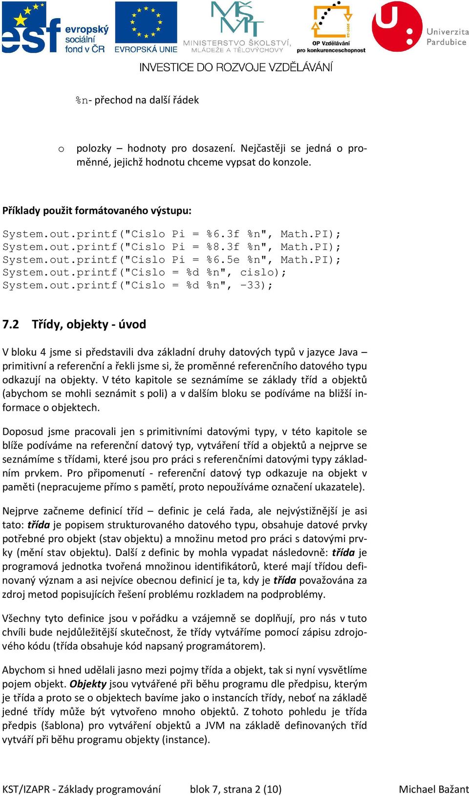 2 Třídy, objekty - úvod V bloku 4 jsme si představili dva základní druhy datových typů v jazyce Java primitivní a referenční a řekli jsme si, že proměnné referenčního datového typu odkazují na