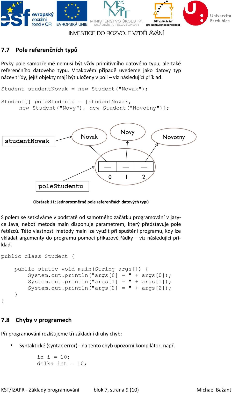 {studentnovak, new Student("Novy"), new Student("Novotny")}; Obrázek 11: Jednorozměrné pole referenčních datových typů S polem se setkáváme v podstatě od samotného začátku programování v jazyce Java,