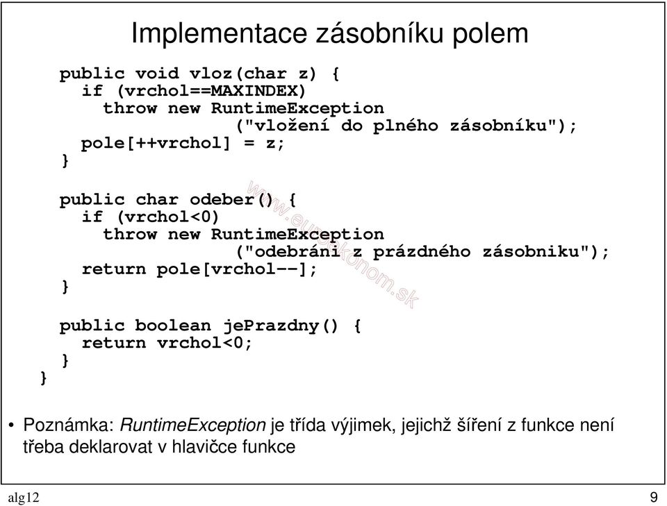 RuntimeException ("odebráni z prázdného zásobniku"); return pole[vrchol--]; public boolean jeprazdny() {