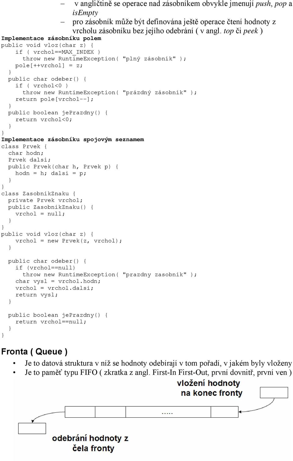 ) throw new RuntimeException( "prázdný zásobník" ); return pole[vrchol--]; public boolean jeprazdny() { return vrchol<0; Implementace zásobníku spojovým seznamem class Prvek { char hodn; Prvek dalsi;