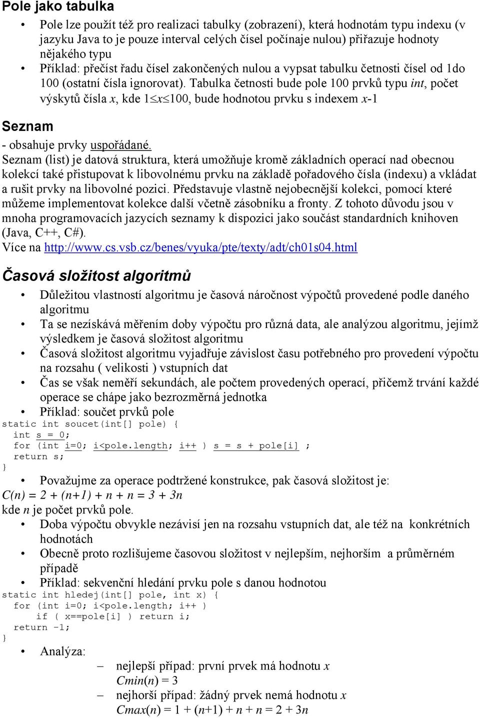 Tabulka četnosti bude pole 100 prvků typu int, počet výskytů čísla x, kde 1 x 100, bude hodnotou prvku s indexem x-1 Seznam - obsahuje prvky uspořádané.