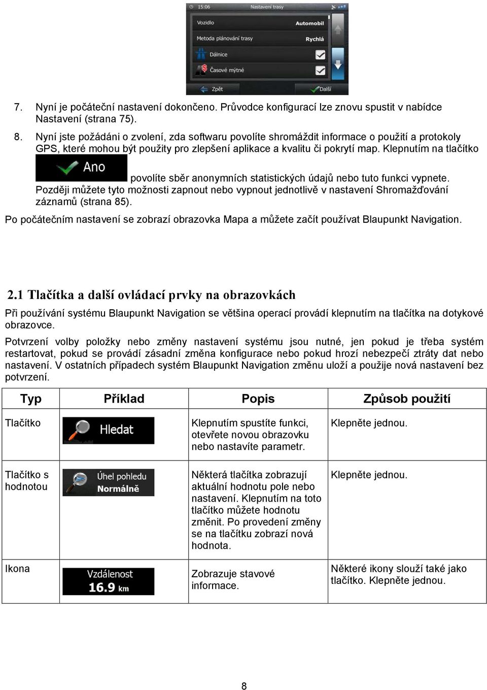 Klepnutím na tlačítko povolíte sběr anonymních statistických údajů nebo tuto funkci vypnete. Později můžete tyto možnosti zapnout nebo vypnout jednotlivě v nastavení Shromažďování záznamů (strana 85).