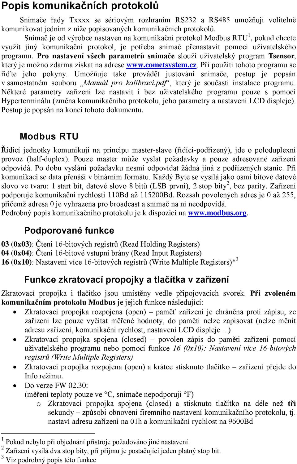 Pro nastavení všech parametrů snímače slouží uživatelský program Tsensor, který je možno zdarma získat na adrese www.cometsystem.cz. Při použití tohoto programu se řiďte jeho pokyny.
