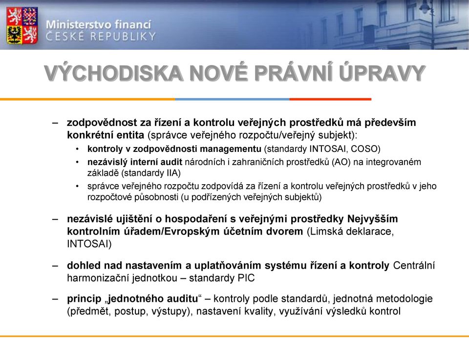 prostředků v jeho rozpočtové působnosti (u podřízených veřejných subjektů) nezávislé ujištění o hospodaření s veřejnými prostředky Nejvyšším kontrolním úřadem/evropským účetním dvorem (Limská