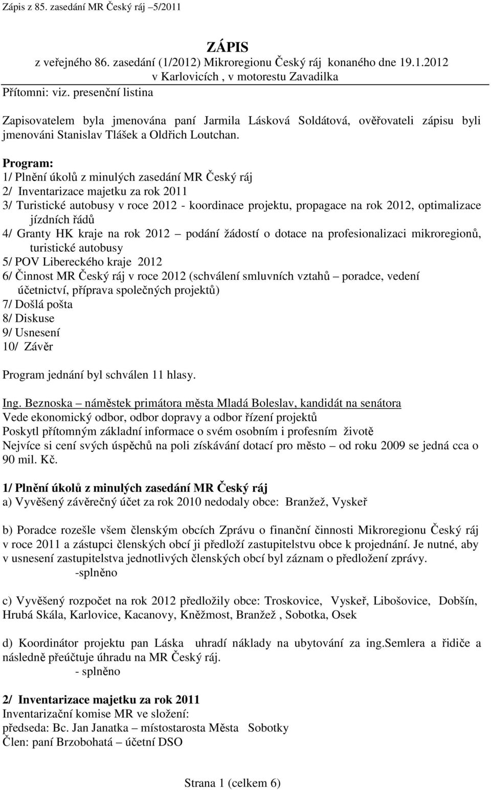 Program: 1/ Plnění úkolů z minulých zasedání MR Český ráj 2/ Inventarizace majetku za rok 2011 3/ Turistické autobusy v roce 2012 - koordinace projektu, propagace na rok 2012, optimalizace jízdních