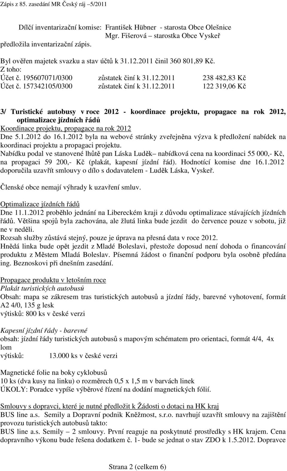 2011 238 482,83 Kč Účet č. 157342105/0300 zůstatek činí k 31.12.
