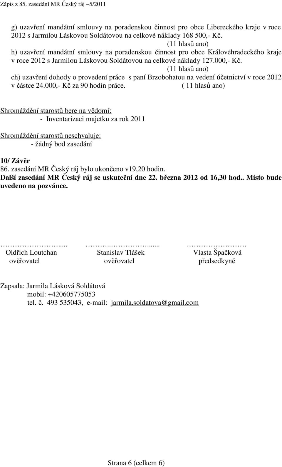 ch) uzavření dohody o provedení práce s paní Brzobohatou na vedení účetnictví v roce 2012 v částce 24.000,- Kč za 90 hodin práce.