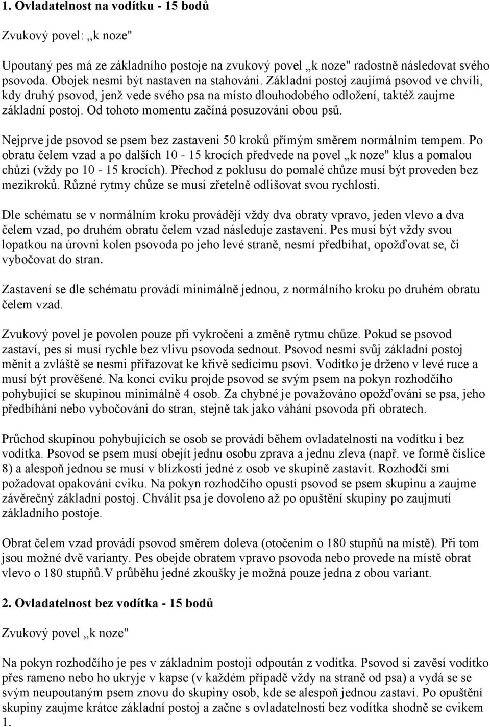 Nejprve jde psovod se psem bez zastaveni 50 kroků přímým směrem normálním tempem.