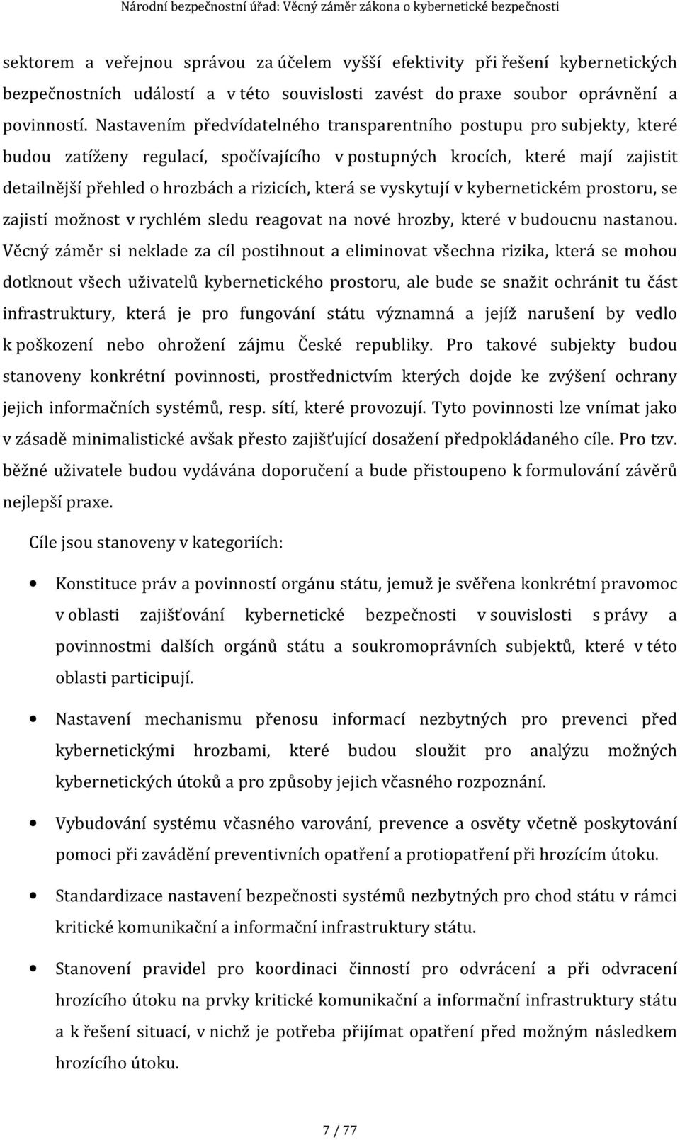 která se vyskytují v kybernetickém prostoru, se zajistí možnost v rychlém sledu reagovat na nové hrozby, které v budoucnu nastanou.
