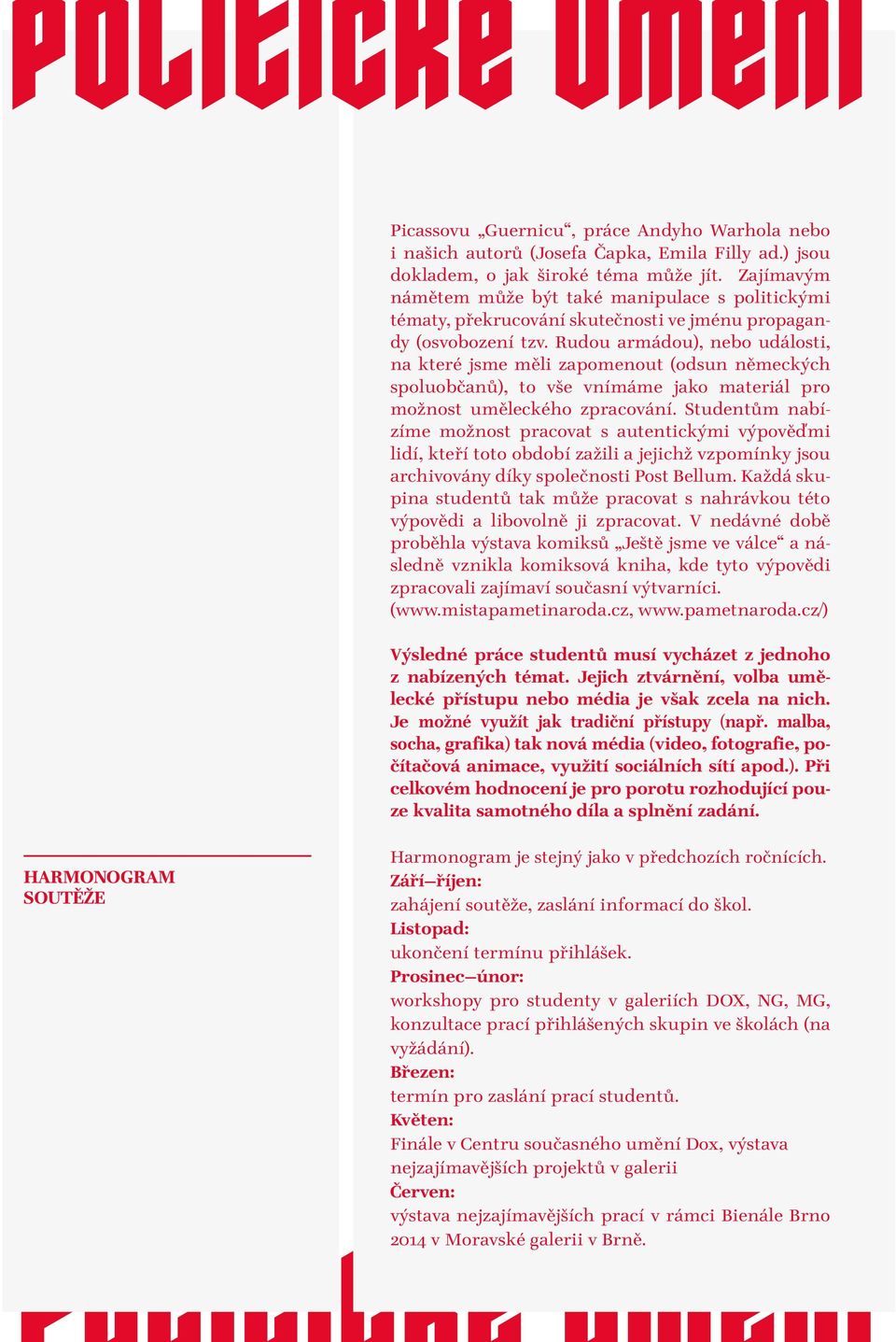 Rudou armádou), nebo události, na které jsme měli zapomenout (odsun německých spoluobčanů), to vše vnímáme jako materiál pro možnost uměleckého zpracování.