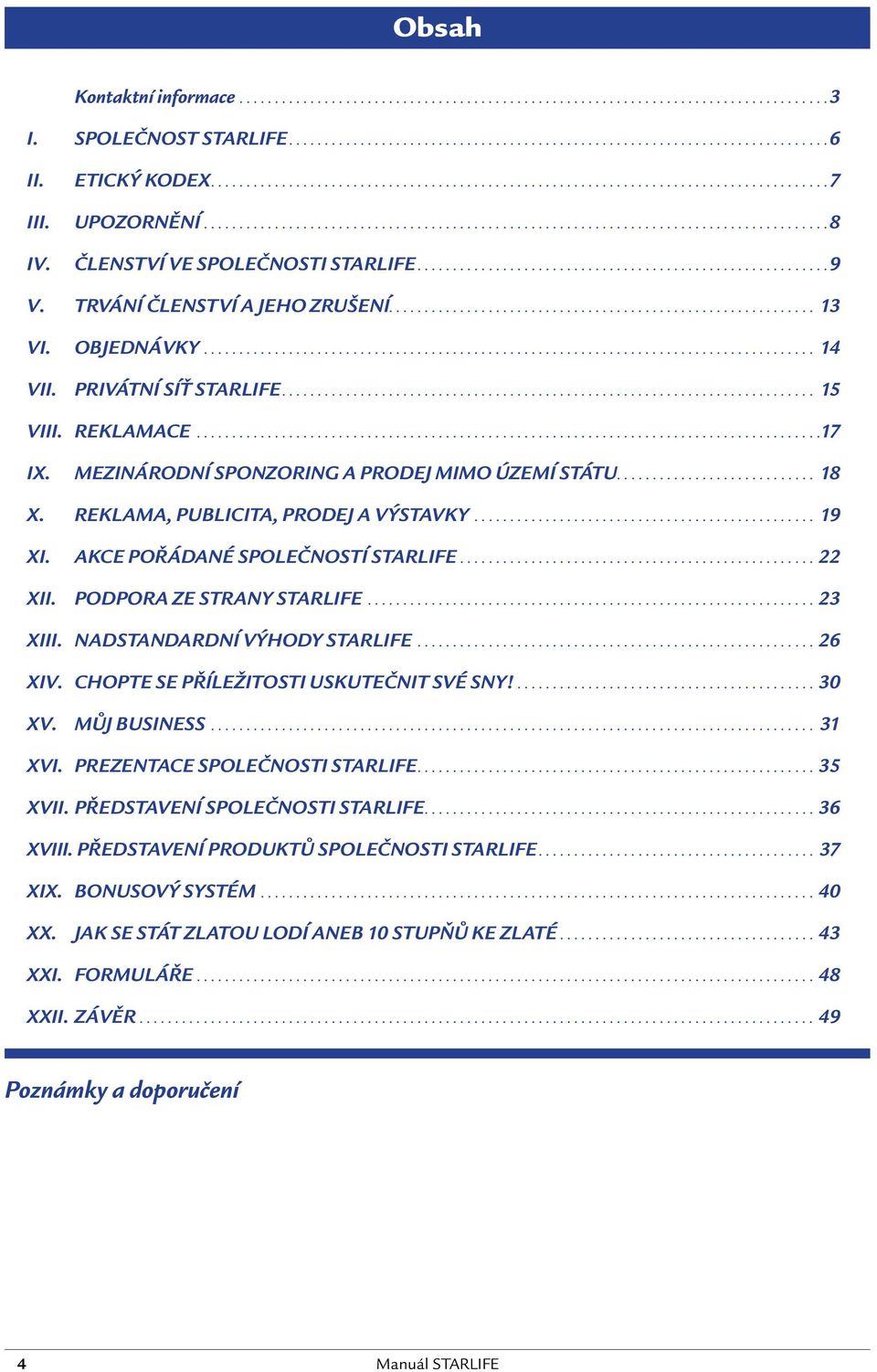 ČLENSTVÍ VE SPOLEČNOSTI STARLIFE.......................................................... 9 V. TRVÁNÍ ČLENSTVÍ A JEHO ZRUŠENÍ............................................................ 13 VI.