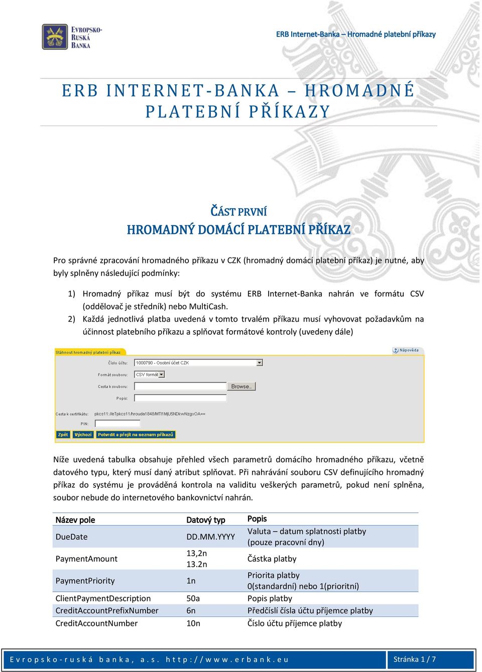 2) Každá jednotlivá platba uvedená v tomto trvalém příkazu musí vyhovovat požadavkům na účinnost platebního příkazu a splňovat formátové kontroly (uvedeny dále) Níže uvedená tabulka obsahuje přehled