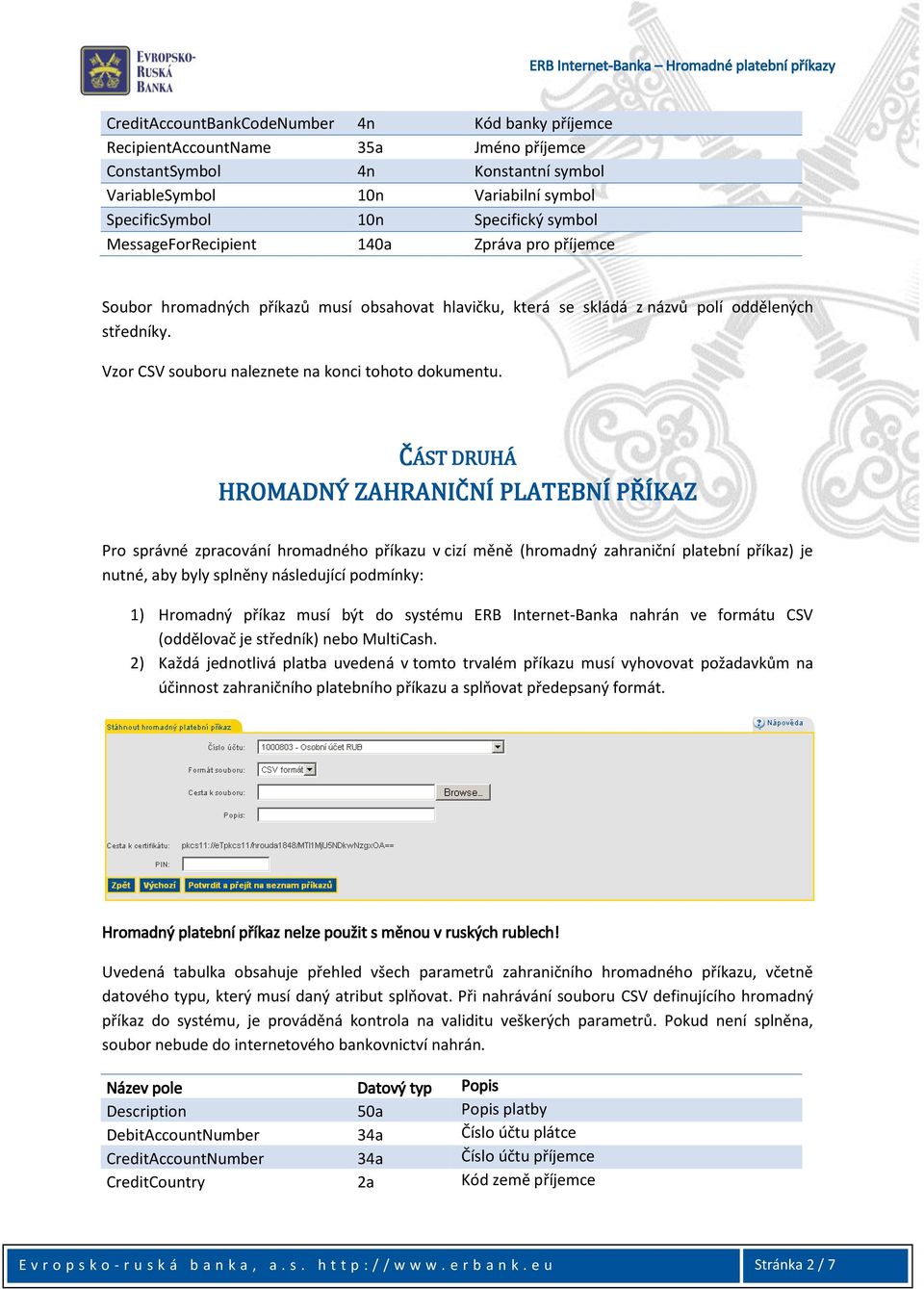 ČÁST DRUHÁ HROMADNÝ ZAHRANIČNÍ PLATEBNÍ PŘÍKAZ Pro správné zpracování hromadného příkazu v cizí měně (hromadný zahraniční platební příkaz) je nutné, aby byly splněny následující podmínky: 1) Hromadný