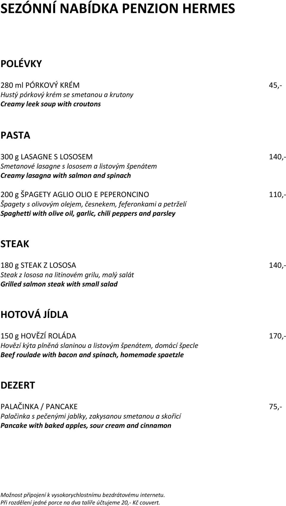 chili peppers and parsley STEAK 180 g STEAK Z LOSOSA 140,- Steak z lososa na litinovém grilu, malý salát Grilled salmon steak with small salad HOTOVÁ JÍDLA 150 g HOVĚZÍ ROLÁDA 170,- Hovězí kýta
