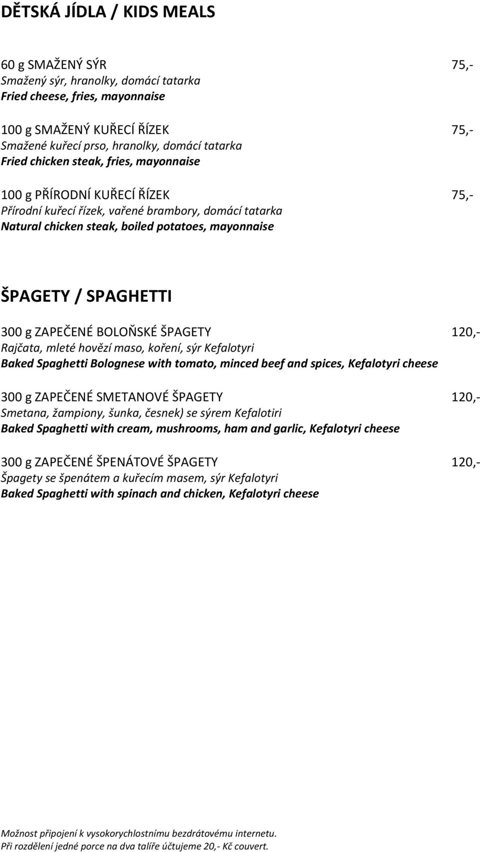 300 g ZAPEČENÉ BOLOŇSKÉ ŠPAGETY 120,- Rajčata, mleté hovězí maso, koření, sýr Kefalotyri Baked Spaghetti Bolognese with tomato, minced beef and spices, Kefalotyri cheese 300 g ZAPEČENÉ SMETANOVÉ