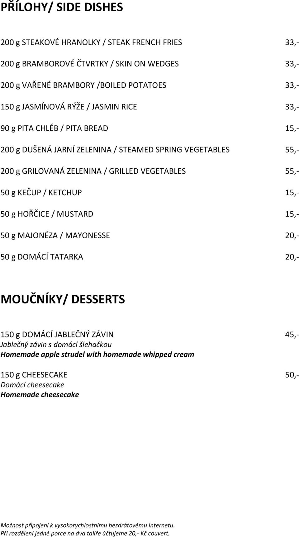 GRILLED VEGETABLES 55,- 50 g KEČUP / KETCHUP 15,- 50 g HOŘČICE / MUSTARD 15,- 50 g MAJONÉZA / MAYONESSE 20,- 50 g DOMÁCÍ TATARKA 20,- MOUČNÍKY/ DESSERTS 150 g