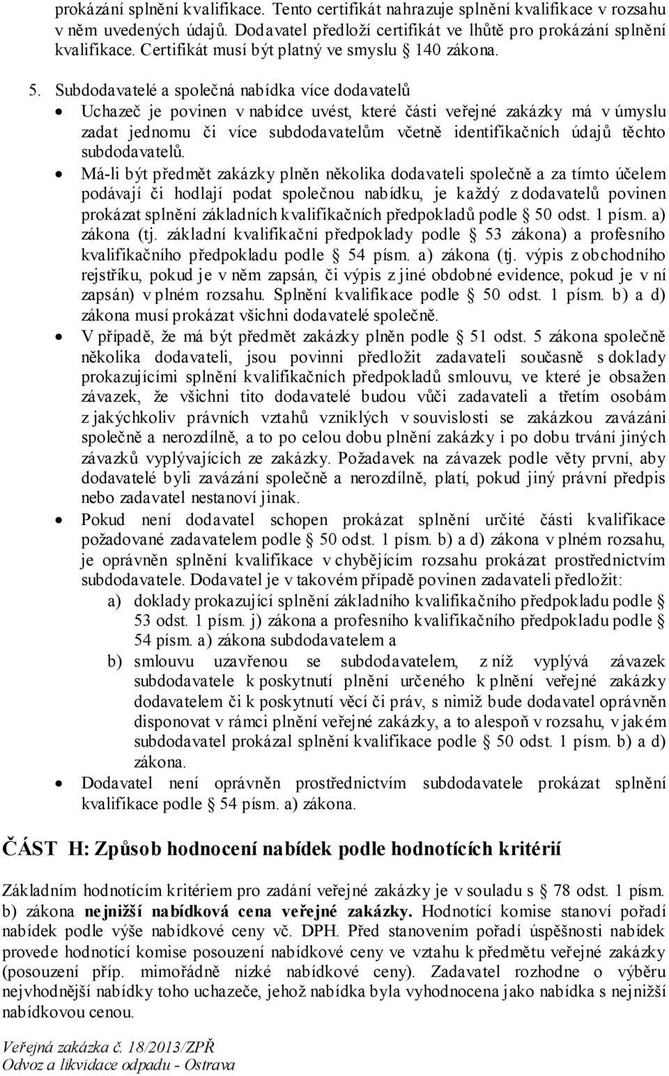 Subdodavatelé a společná nabídka více dodavatelů Uchazeč je povinen v nabídce uvést, které části veřejné zakázky má v úmyslu zadat jednomu či více subdodavatelům včetně identifikačních údajů těchto