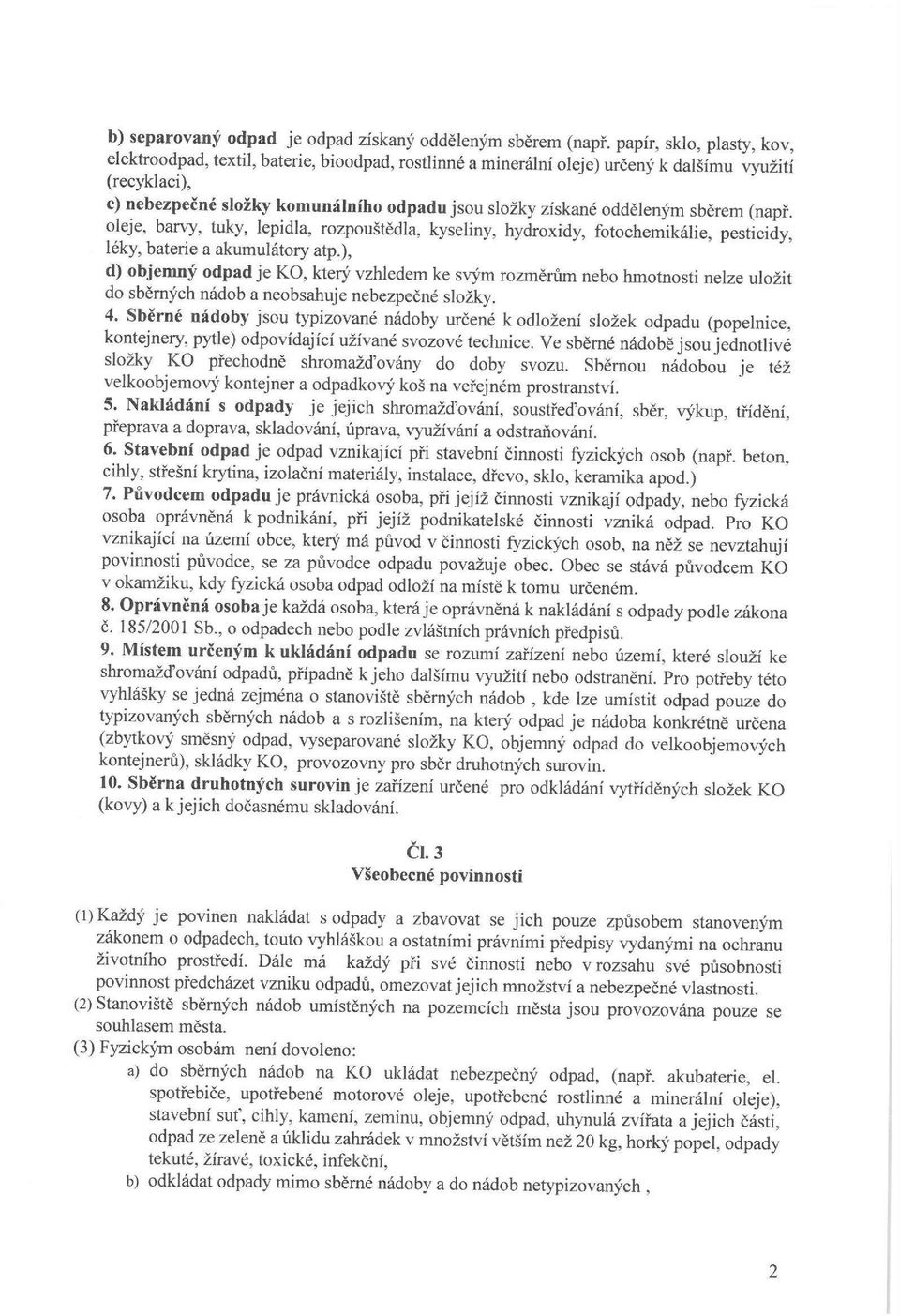 odděleným sběrem (např. oleje, barvy, tuky, lepidla, rozpouštědla, kyseliny, hydroxidy, fotochemikálie, pesticidy, léky, baterie a akumulátory atp.