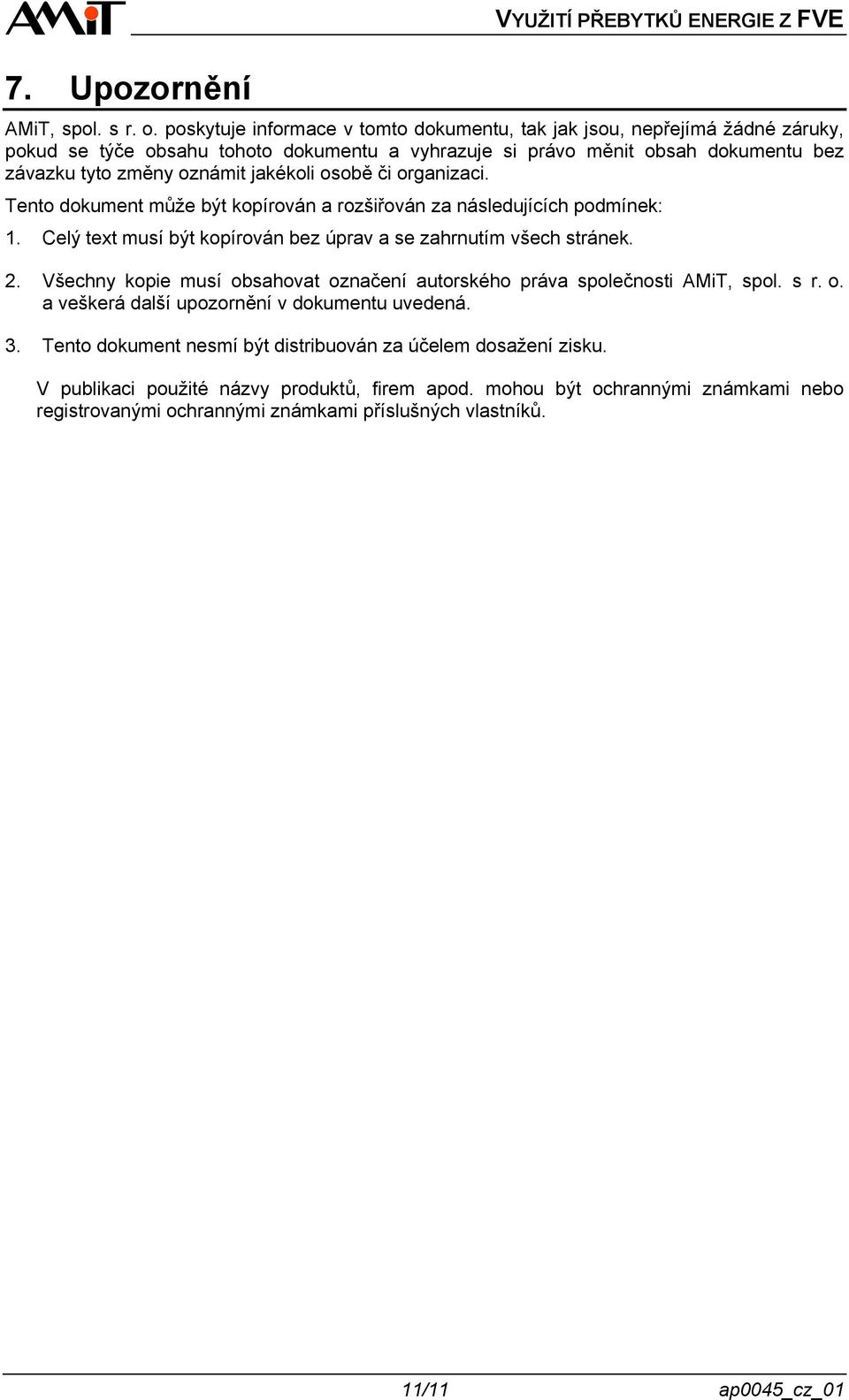 jakékoli osobě či organizaci. Tento dokument může být kopírován a rozšiřován za následujících podmínek: 1. Celý text musí být kopírován bez úprav a se zahrnutím všech stránek. 2.