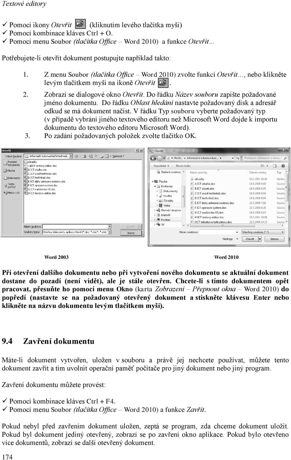 Z menu Soubor (tlačítka Office Word 2010) zvolte funkci Otevřít, nebo klikněte levým tlačítkem myši na ikoně Otevřít. 2. Zobrazí se dialogové okno Otevřít.