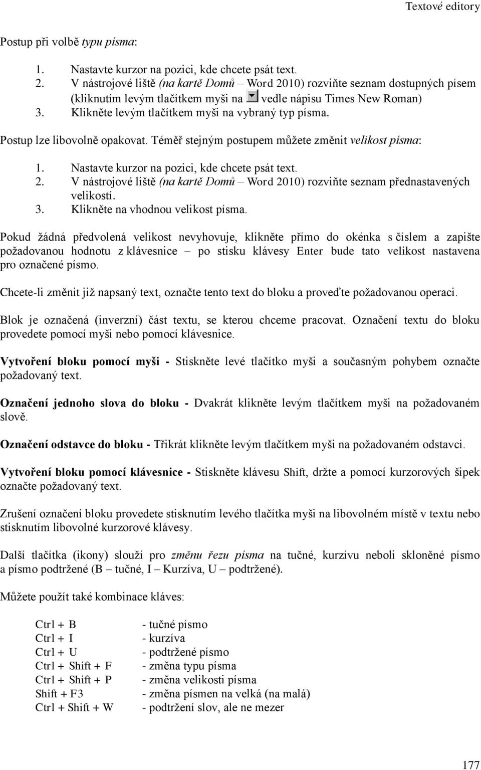 Postup lze libovolně opakovat. Téměř stejným postupem můžete změnit velikost písma: 1. Nastavte kurzor na pozici, kde chcete psát text. 2.