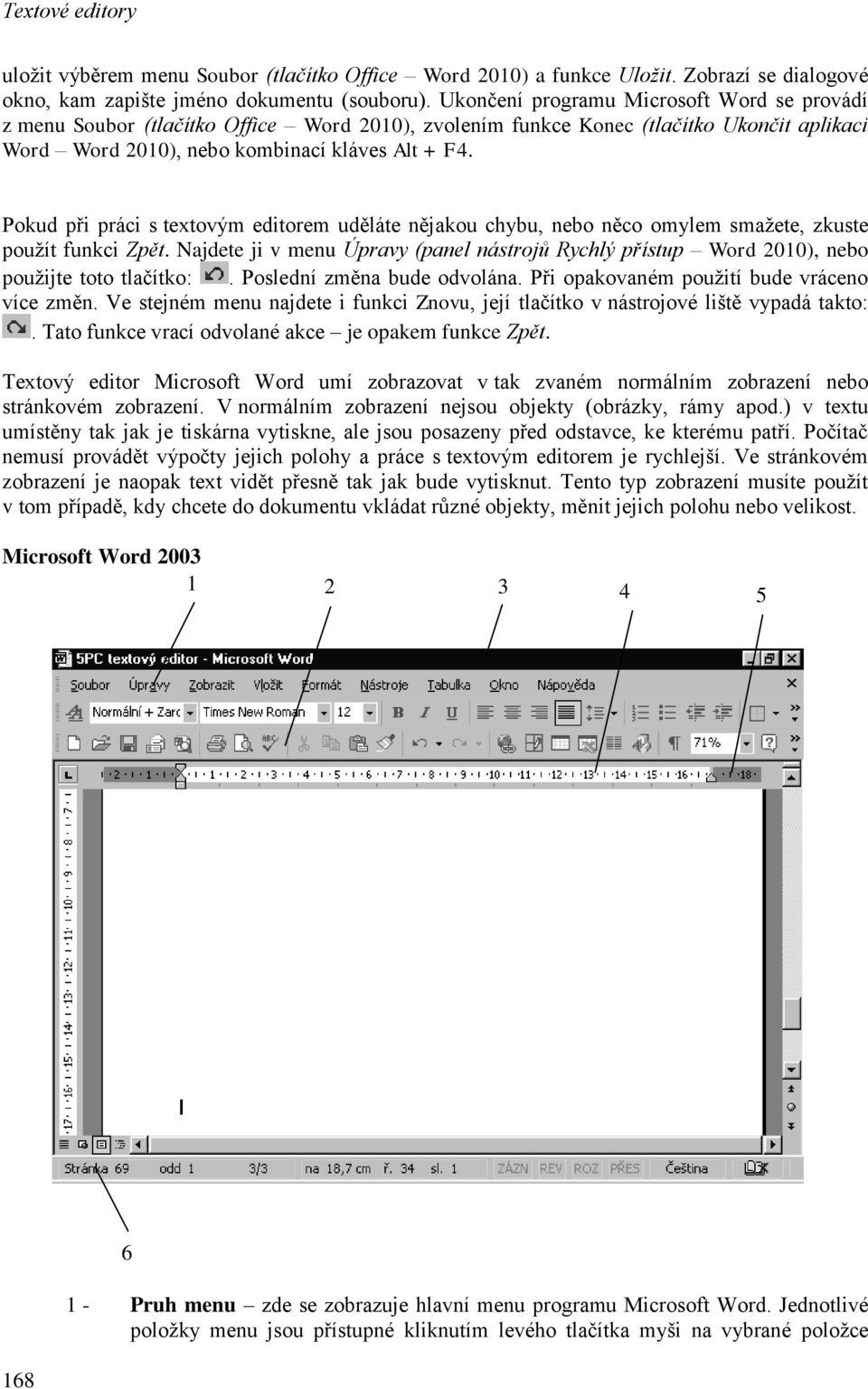 Pokud při práci s textovým editorem uděláte nějakou chybu, nebo něco omylem smažete, zkuste použít funkci Zpět.