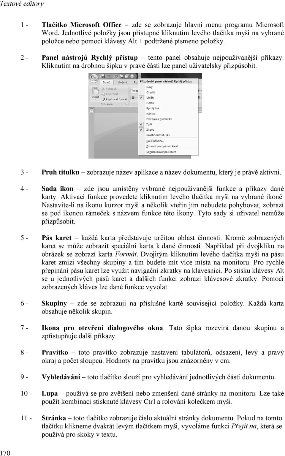 2 - Panel nástrojů Rychlý přístup tento panel obsahuje nejpoužívanější příkazy. Kliknutím na drobnou šipku v pravé části lze panel uživatelsky přizpůsobit.