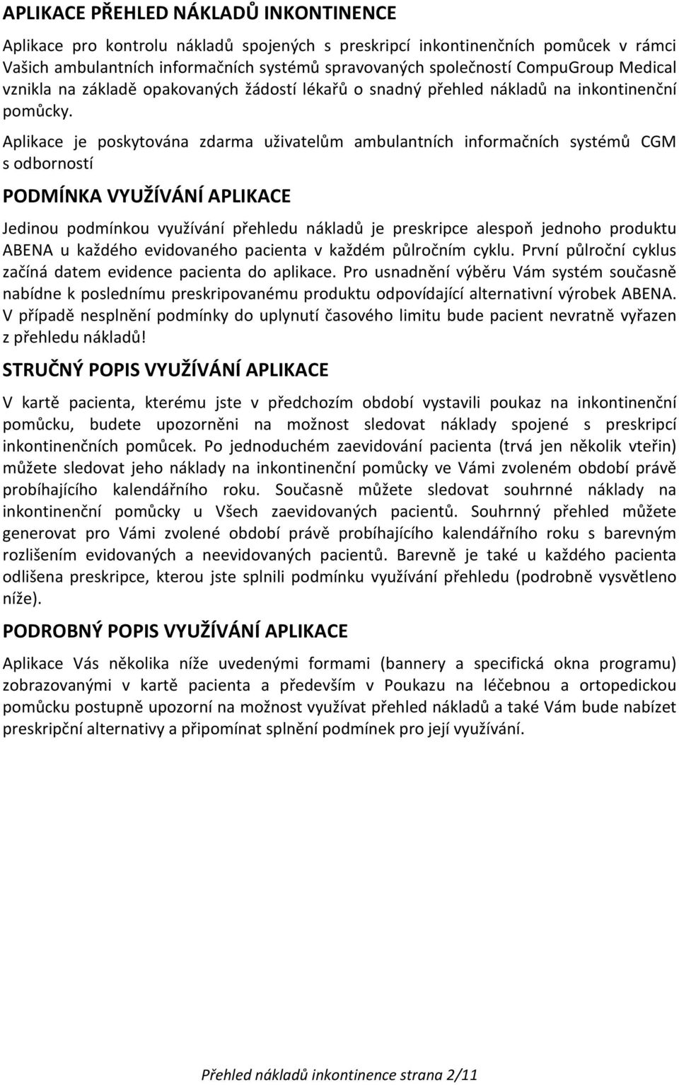 Aplikace je poskytována zdarma uživatelům ambulantních informačních systémů CGM s odborností PODMÍNKA VYUŽÍVÁNÍ APLIKACE Jedinou podmínkou využívání přehledu nákladů je preskripce alespoň jednoho