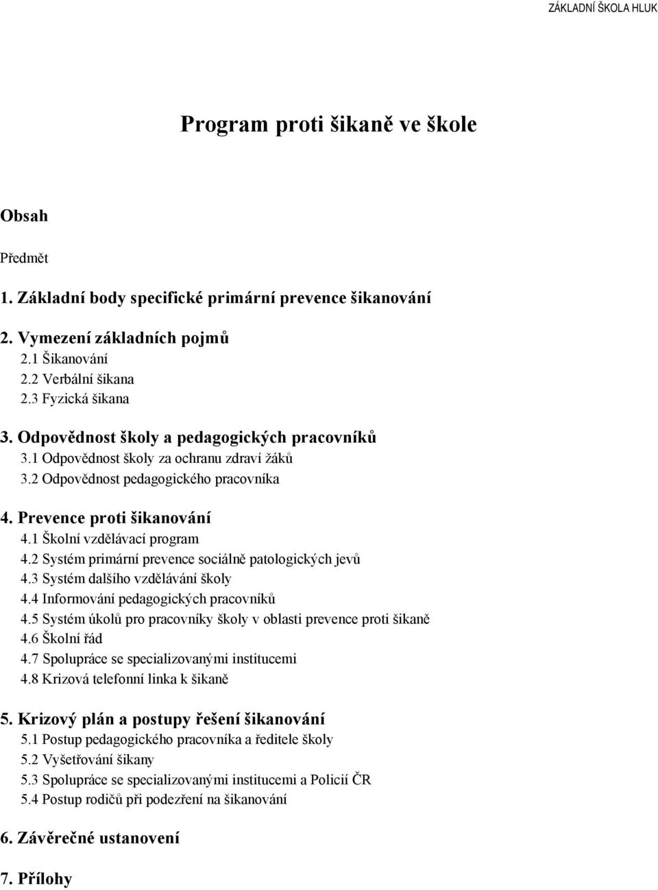 2 Systém primární prevence sociálně patologických jevů 4.3 Systém dalšího vzdělávání školy 4.4 Informování pedagogických pracovníků 4.