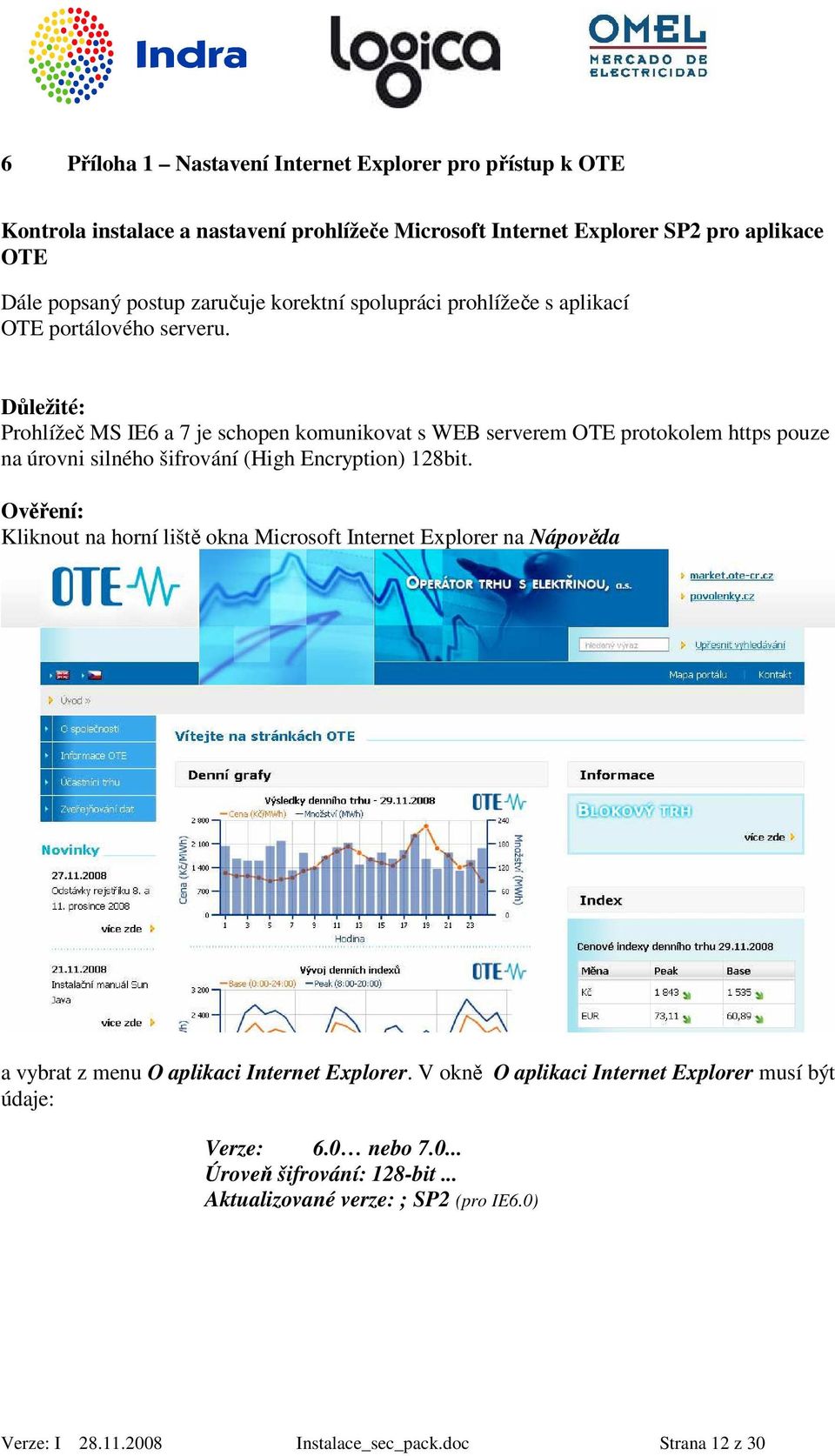 Důležité: Prohlížeč MS IE6 a 7 je schopen komunikovat s WEB serverem OTE protokolem https pouze na úrovni silného šifrování (High Encryption) 128bit.