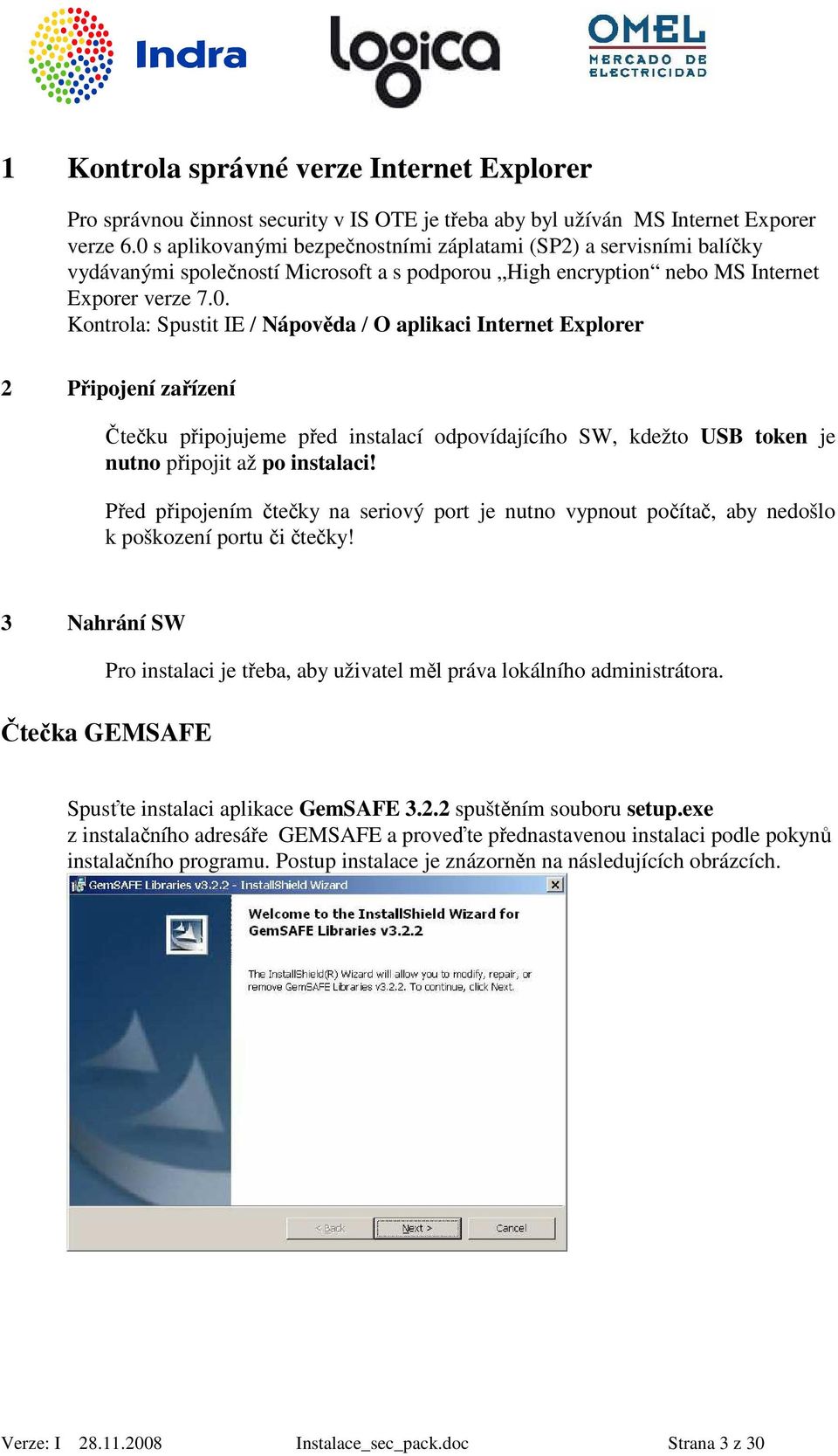 Před připojením čtečky na seriový port je nutno vypnout počítač, aby nedošlo k poškození portu či čtečky! 3 Nahrání SW Pro instalaci je třeba, aby uživatel měl práva lokálního administrátora.