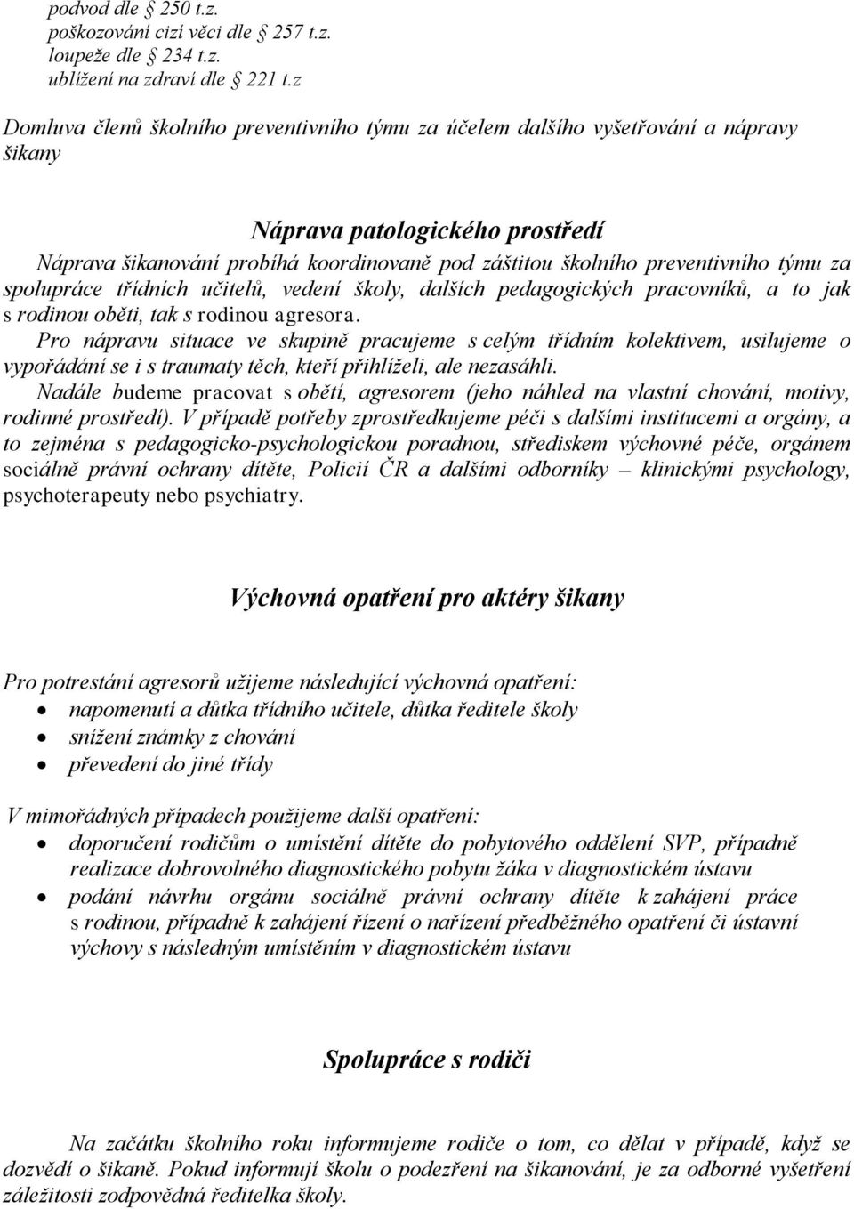 týmu za spolupráce třídních učitelů, vedení školy, dalších pedagogických pracovníků, a to jak s rodinou oběti, tak s rodinou agresora.