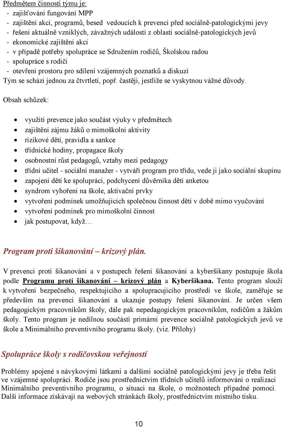 poznatků a diskuzí Tým se schází jednou za čtvrtletí, popř. častěji, jestliže se vyskytnou vážné důvody.